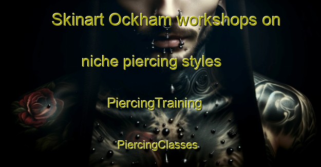 Skinart Ockham workshops on niche piercing styles | PiercingTraining | PiercingClasses | SkinartTraining-United Kingdom