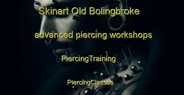Skinart Old Bolingbroke advanced piercing workshops | PiercingTraining | PiercingClasses | SkinartTraining-United Kingdom