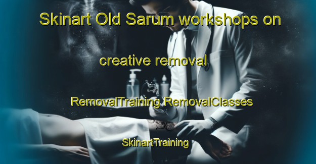 Skinart Old Sarum workshops on creative removal | #RemovalTraining #RemovalClasses #SkinartTraining-United Kingdom