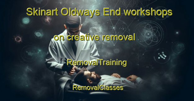 Skinart Oldways End workshops on creative removal | RemovalTraining | RemovalClasses | SkinartTraining-United Kingdom