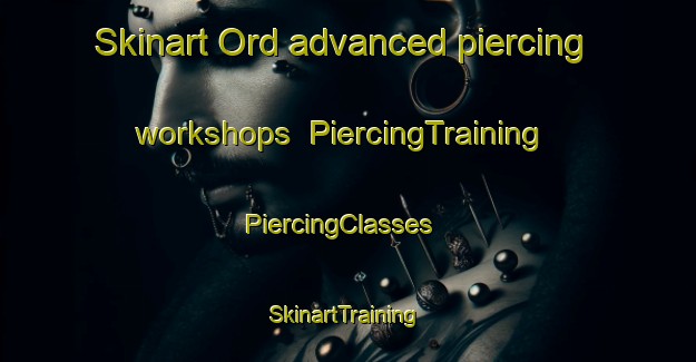 Skinart Ord advanced piercing workshops | PiercingTraining | PiercingClasses | SkinartTraining-United Kingdom