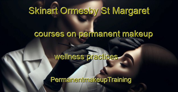 Skinart Ormesby St Margaret courses on permanent makeup wellness practices | PermanentmakeupTraining | PermanentmakeupClasses | SkinartTraining-United Kingdom