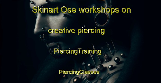Skinart Ose workshops on creative piercing | PiercingTraining | PiercingClasses | SkinartTraining-United Kingdom