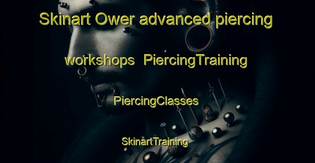 Skinart Ower advanced piercing workshops | #PiercingTraining #PiercingClasses #SkinartTraining-United Kingdom