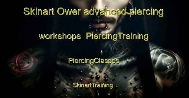 Skinart Ower advanced piercing workshops | #PiercingTraining #PiercingClasses #SkinartTraining-United Kingdom