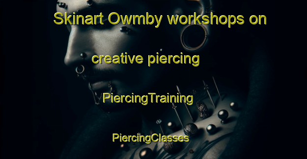 Skinart Owmby workshops on creative piercing | PiercingTraining | PiercingClasses | SkinartTraining-United Kingdom