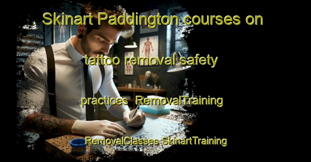 Skinart Paddington courses on tattoo removal safety practices | #RemovalTraining #RemovalClasses #SkinartTraining-United Kingdom