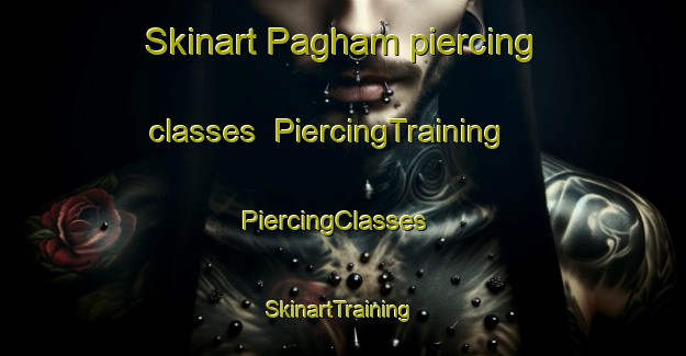 Skinart Pagham piercing classes | PiercingTraining | PiercingClasses | SkinartTraining-United Kingdom
