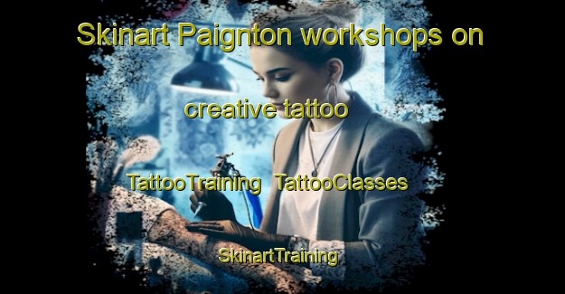 Skinart Paignton workshops on creative tattoo | TattooTraining | TattooClasses | SkinartTraining-United Kingdom