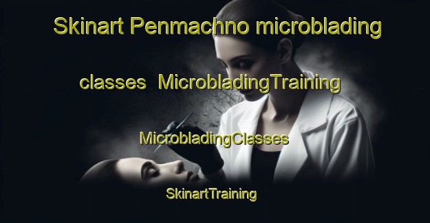 Skinart Penmachno microblading classes | #MicrobladingTraining #MicrobladingClasses #SkinartTraining-United Kingdom