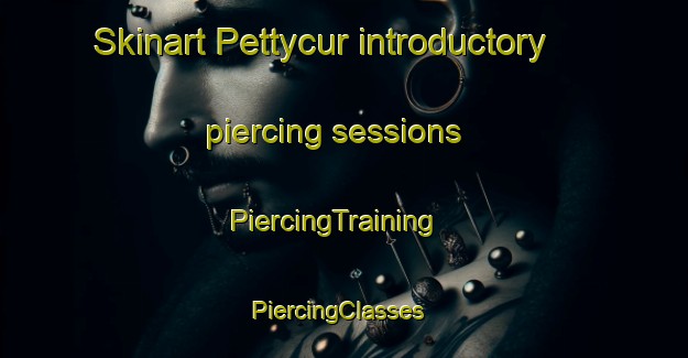 Skinart Pettycur introductory piercing sessions | PiercingTraining | PiercingClasses | SkinartTraining-United Kingdom