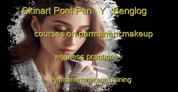 Skinart Pont Pen   Y   Benglog courses on permanent makeup wellness practices | PermanentmakeupTraining | PermanentmakeupClasses | SkinartTraining-United Kingdom