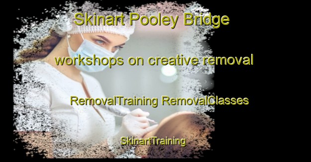 Skinart Pooley Bridge workshops on creative removal | #RemovalTraining #RemovalClasses #SkinartTraining-United Kingdom