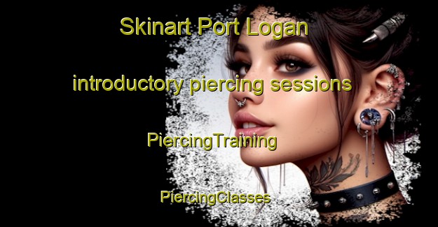 Skinart Port Logan introductory piercing sessions | PiercingTraining | PiercingClasses | SkinartTraining-United Kingdom