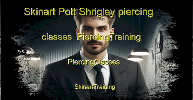 Skinart Pott Shrigley piercing classes | PiercingTraining | PiercingClasses | SkinartTraining-United Kingdom