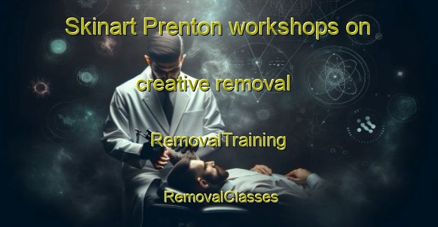 Skinart Prenton workshops on creative removal | RemovalTraining | RemovalClasses | SkinartTraining-United Kingdom