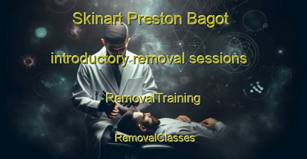 Skinart Preston Bagot introductory removal sessions | RemovalTraining | RemovalClasses | SkinartTraining-United Kingdom