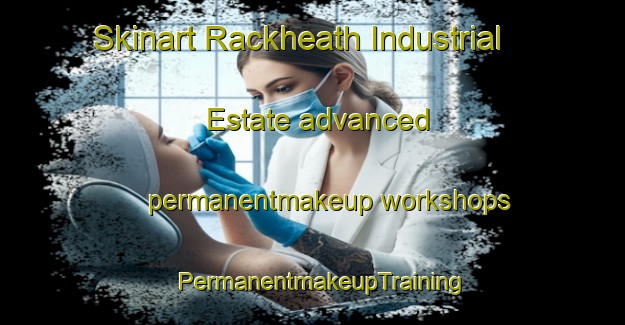 Skinart Rackheath Industrial Estate advanced permanentmakeup workshops | PermanentmakeupTraining | PermanentmakeupClasses | SkinartTraining-United Kingdom