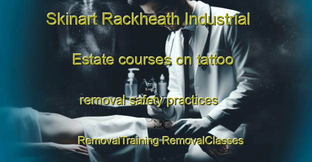 Skinart Rackheath Industrial Estate courses on tattoo removal safety practices | #RemovalTraining #RemovalClasses #SkinartTraining-United Kingdom