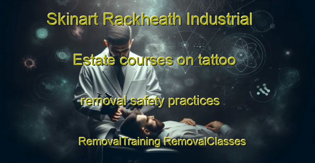 Skinart Rackheath Industrial Estate courses on tattoo removal safety practices | #RemovalTraining #RemovalClasses #SkinartTraining-United Kingdom