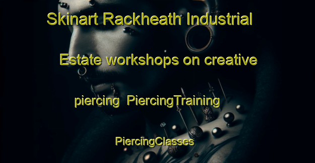 Skinart Rackheath Industrial Estate workshops on creative piercing | PiercingTraining | PiercingClasses | SkinartTraining-United Kingdom
