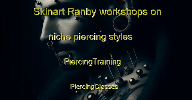 Skinart Ranby workshops on niche piercing styles | PiercingTraining | PiercingClasses | SkinartTraining-United Kingdom