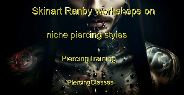 Skinart Ranby workshops on niche piercing styles | PiercingTraining | PiercingClasses | SkinartTraining-United Kingdom