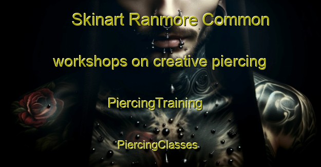 Skinart Ranmore Common workshops on creative piercing | PiercingTraining | PiercingClasses | SkinartTraining-United Kingdom