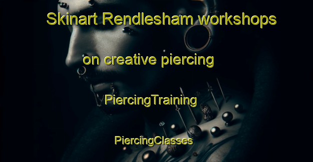Skinart Rendlesham workshops on creative piercing | PiercingTraining | PiercingClasses | SkinartTraining-United Kingdom