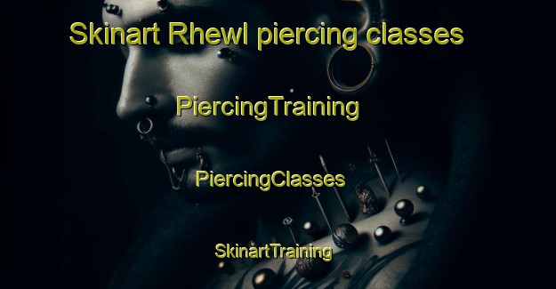 Skinart Rhewl piercing classes | PiercingTraining | PiercingClasses | SkinartTraining-United Kingdom