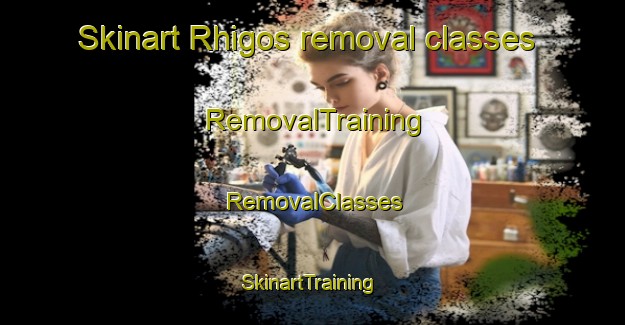Skinart Rhigos removal classes | RemovalTraining | RemovalClasses | SkinartTraining-United Kingdom