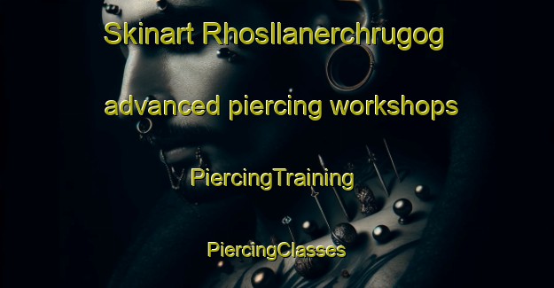 Skinart Rhosllanerchrugog advanced piercing workshops | #PiercingTraining #PiercingClasses #SkinartTraining-United Kingdom