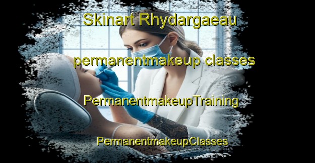 Skinart Rhydargaeau permanentmakeup classes | PermanentmakeupTraining | PermanentmakeupClasses | SkinartTraining-United Kingdom