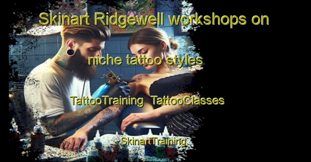 Skinart Ridgewell workshops on niche tattoo styles | TattooTraining | TattooClasses | SkinartTraining-United Kingdom