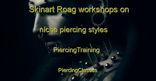 Skinart Roag workshops on niche piercing styles | #PiercingTraining #PiercingClasses #SkinartTraining-United Kingdom