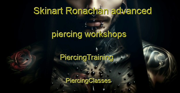 Skinart Ronachan advanced piercing workshops | PiercingTraining | PiercingClasses | SkinartTraining-United Kingdom