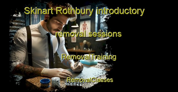 Skinart Rothbury introductory removal sessions | RemovalTraining | RemovalClasses | SkinartTraining-United Kingdom