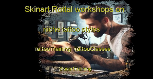 Skinart Rottal workshops on niche tattoo styles | TattooTraining | TattooClasses | SkinartTraining-United Kingdom