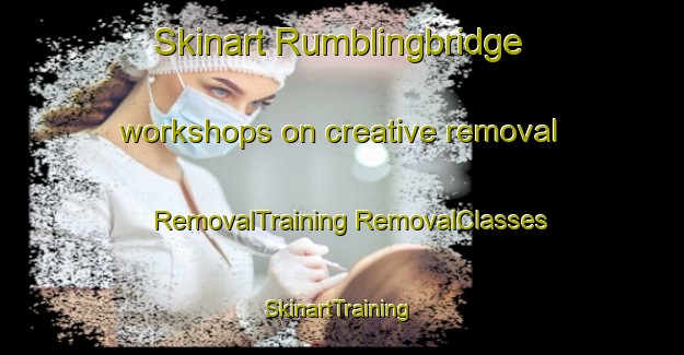 Skinart Rumblingbridge workshops on creative removal | #RemovalTraining #RemovalClasses #SkinartTraining-United Kingdom