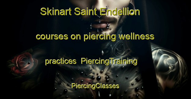 Skinart Saint Endellion courses on piercing wellness practices | #PiercingTraining #PiercingClasses #SkinartTraining-United Kingdom