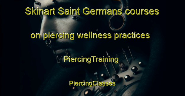 Skinart Saint Germans courses on piercing wellness practices | #PiercingTraining #PiercingClasses #SkinartTraining-United Kingdom