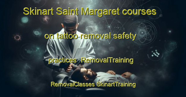 Skinart Saint Margaret courses on tattoo removal safety practices | #RemovalTraining #RemovalClasses #SkinartTraining-United Kingdom