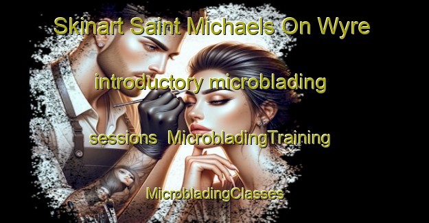 Skinart Saint Michaels On Wyre introductory microblading sessions | #MicrobladingTraining #MicrobladingClasses #SkinartTraining-United Kingdom