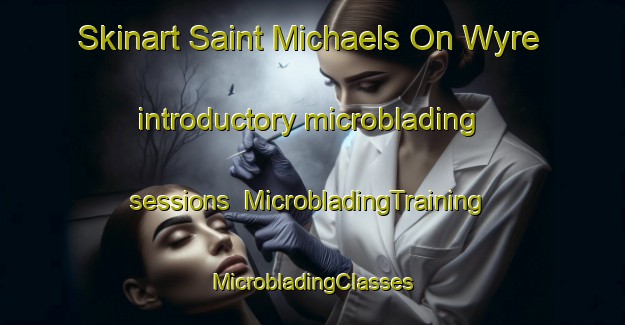 Skinart Saint Michaels On Wyre introductory microblading sessions | #MicrobladingTraining #MicrobladingClasses #SkinartTraining-United Kingdom