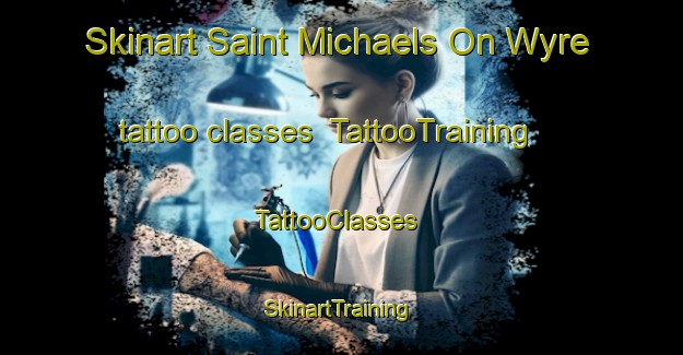Skinart Saint Michaels On Wyre tattoo classes | TattooTraining | TattooClasses | SkinartTraining-United Kingdom