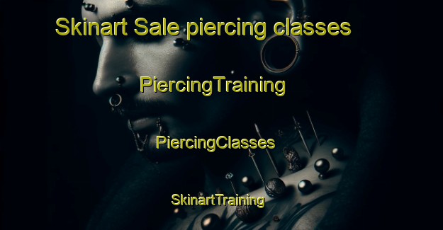 Skinart Sale piercing classes | PiercingTraining | PiercingClasses | SkinartTraining-United Kingdom