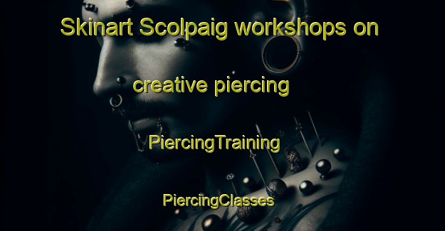 Skinart Scolpaig workshops on creative piercing | PiercingTraining | PiercingClasses | SkinartTraining-United Kingdom