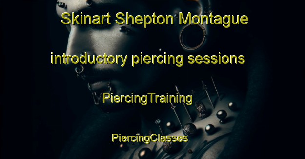 Skinart Shepton Montague introductory piercing sessions | PiercingTraining | PiercingClasses | SkinartTraining-United Kingdom