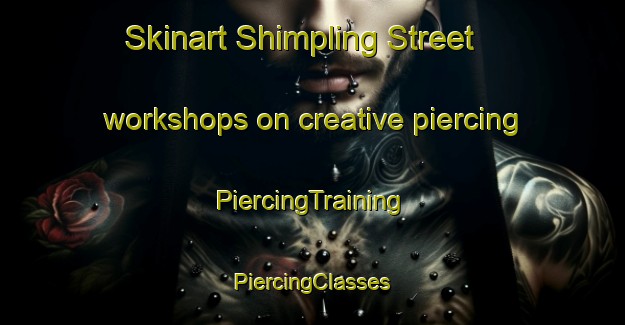 Skinart Shimpling Street workshops on creative piercing | #PiercingTraining #PiercingClasses #SkinartTraining-United Kingdom