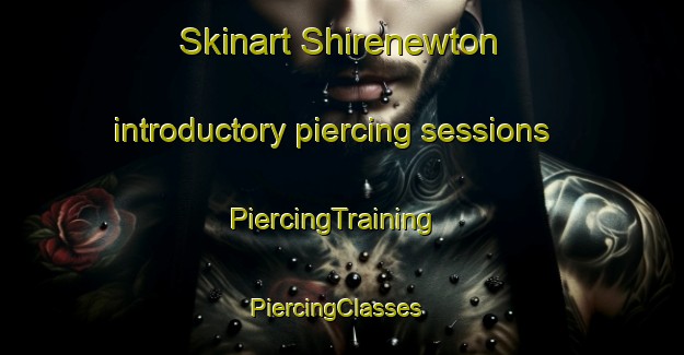 Skinart Shirenewton introductory piercing sessions | PiercingTraining | PiercingClasses | SkinartTraining-United Kingdom